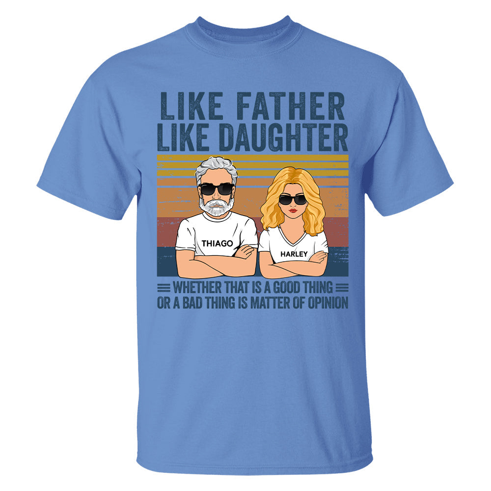 Personalized Like Father Like Daughter Whether That Is A Good Thing Or A Bad Thing Is A Matter Of Opinion Shirt, Funny Fathers Day Gift From Daughter T24
