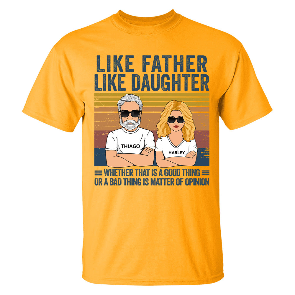Personalized Like Father Like Daughter Whether That Is A Good Thing Or A Bad Thing Is A Matter Of Opinion Shirt, Funny Fathers Day Gift From Daughter T24