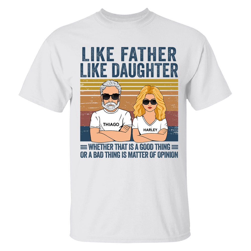 Personalized Like Father Like Daughter Whether That Is A Good Thing Or A Bad Thing Is A Matter Of Opinion Shirt, Funny Fathers Day Gift From Daughter T24