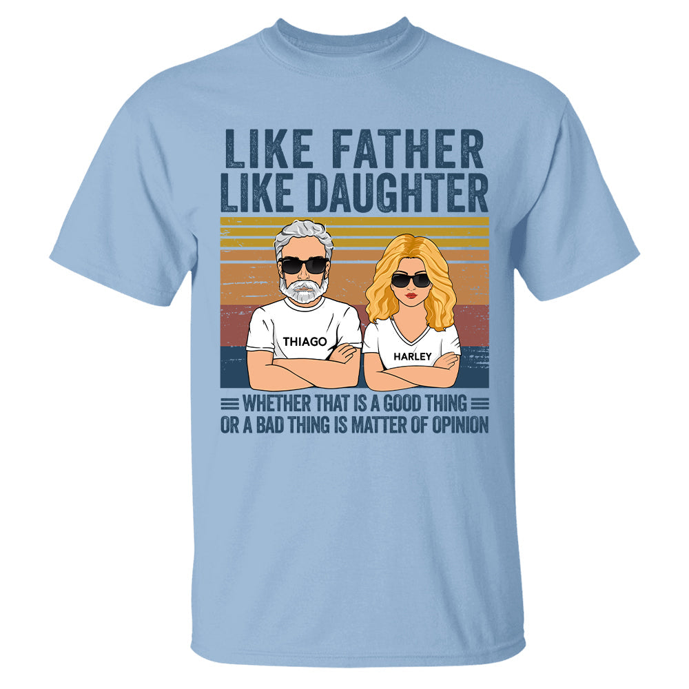 Personalized Like Father Like Daughter Whether That Is A Good Thing Or A Bad Thing Is A Matter Of Opinion Shirt, Funny Fathers Day Gift From Daughter T24