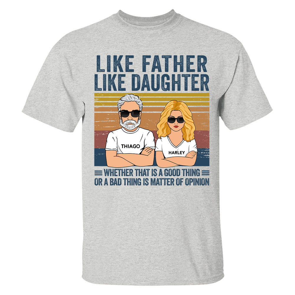 Personalized Like Father Like Daughter Whether That Is A Good Thing Or A Bad Thing Is A Matter Of Opinion Shirt, Funny Fathers Day Gift From Daughter T24