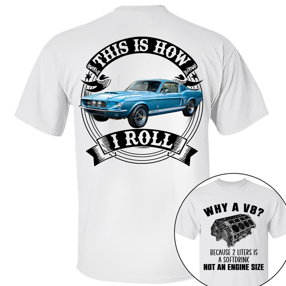 Why A V8 - This is How I Roll - Custom Photo Car Shirrt A2110 Hv01