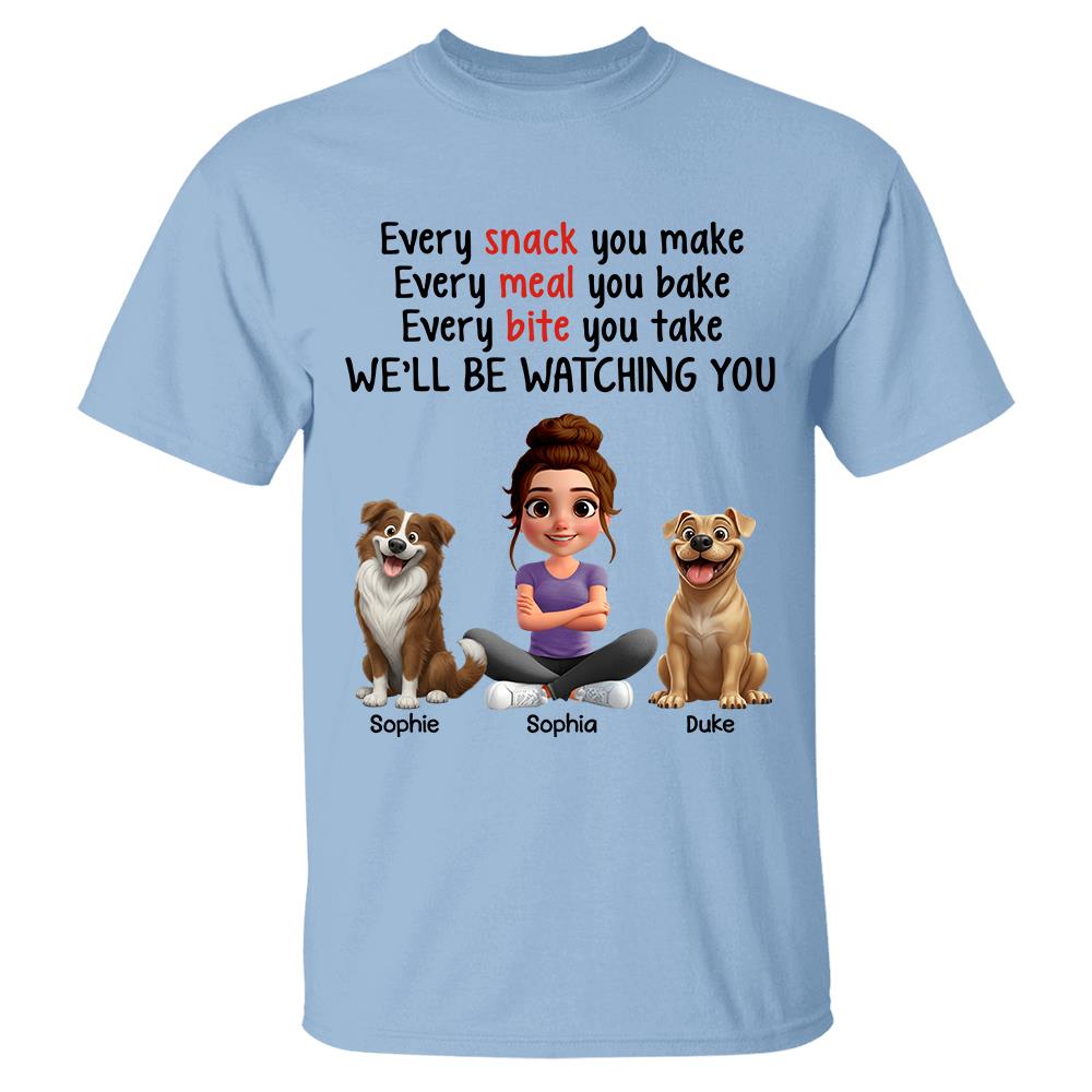 Every Snack You Make, Funny Custom Shirt, Personalized Gifts For Dog Lovers T1807 Hv01