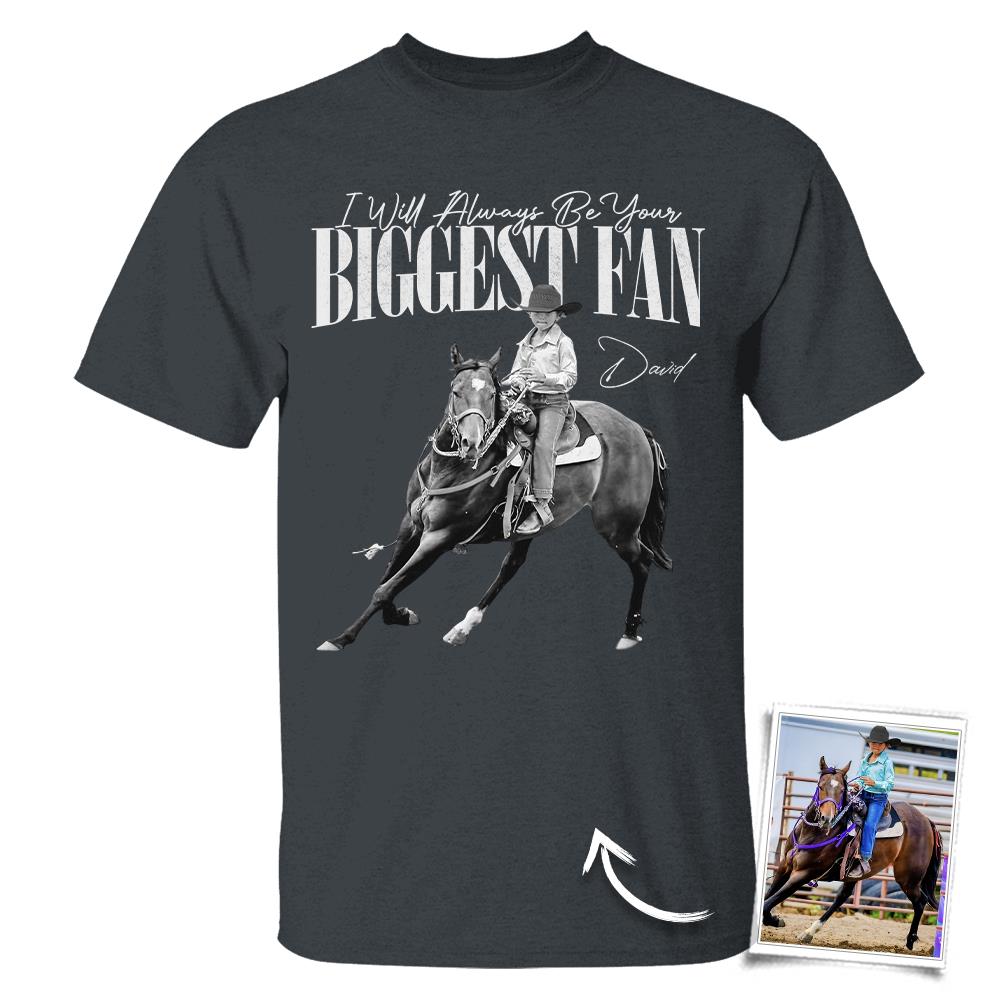 I'll Always Be Your Biggest Fan – Custom Horse Rider Photo Shirt – Gift for Horse Riding Mom, Dad, Family Hv01