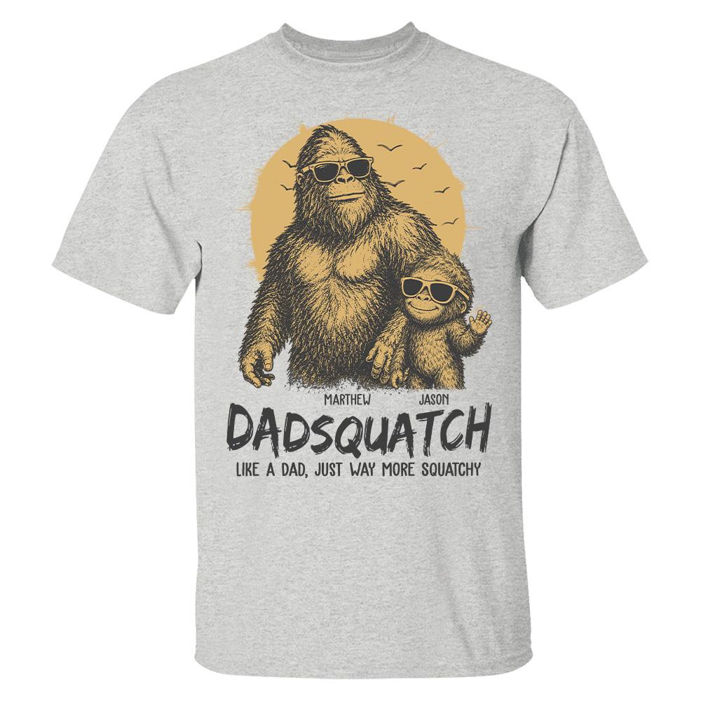 Personalized Dadsquatch, Like A Dad, Just Way More Squatchy T-Shirt Father Day Gifts for Dad Funny Dad Tshirt Cool Daddy Bigfoot Tee Hv01