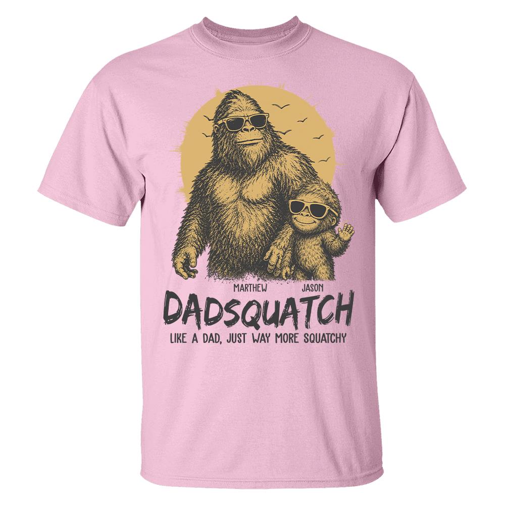 Personalized Dadsquatch, Like A Dad, Just Way More Squatchy T-Shirt Father Day Gifts for Dad Funny Dad Tshirt Cool Daddy Bigfoot Tee Hv01