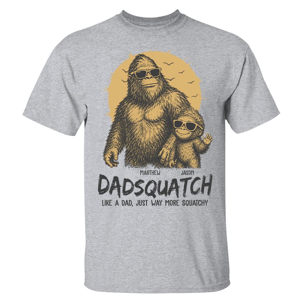 Personalized Dadsquatch, Like A Dad, Just Way More Squatchy T-Shirt Father Day Gifts for Dad Funny Dad Tshirt Cool Daddy Bigfoot Tee Hv01