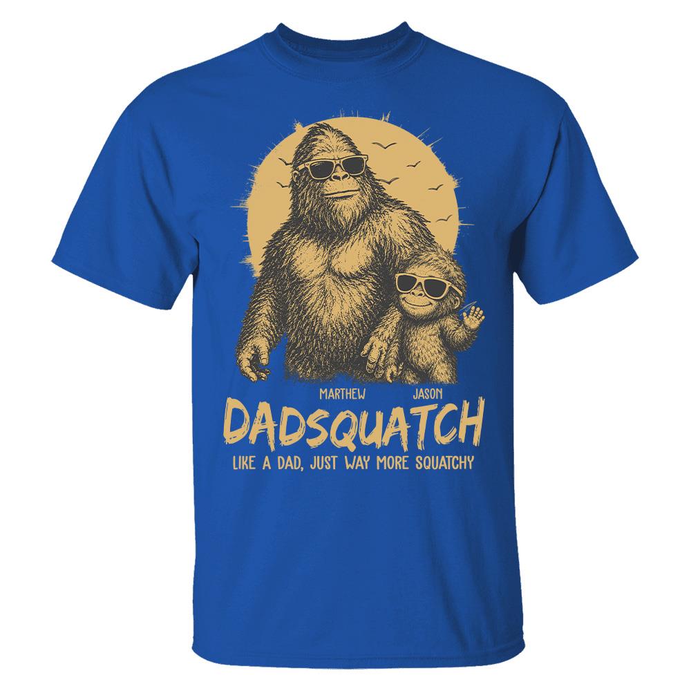 Personalized Dadsquatch, Like A Dad, Just Way More Squatchy T-Shirt Father Day Gifts for Dad Funny Dad Tshirt Cool Daddy Bigfoot Tee Hv01