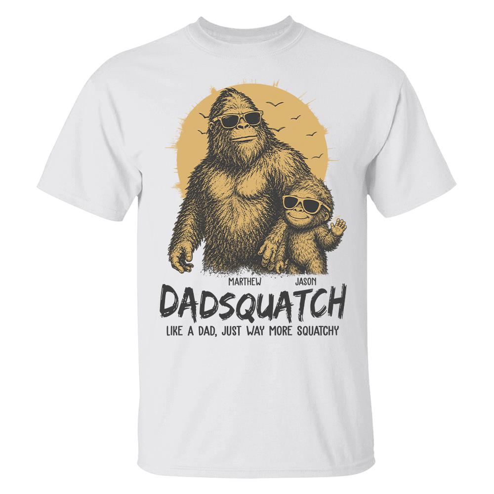 Personalized Dadsquatch, Like A Dad, Just Way More Squatchy T-Shirt Father Day Gifts for Dad Funny Dad Tshirt Cool Daddy Bigfoot Tee Hv01