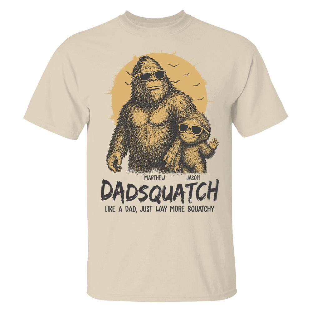 Personalized Dadsquatch, Like A Dad, Just Way More Squatchy T-Shirt Father Day Gifts for Dad Funny Dad Tshirt Cool Daddy Bigfoot Tee Hv01
