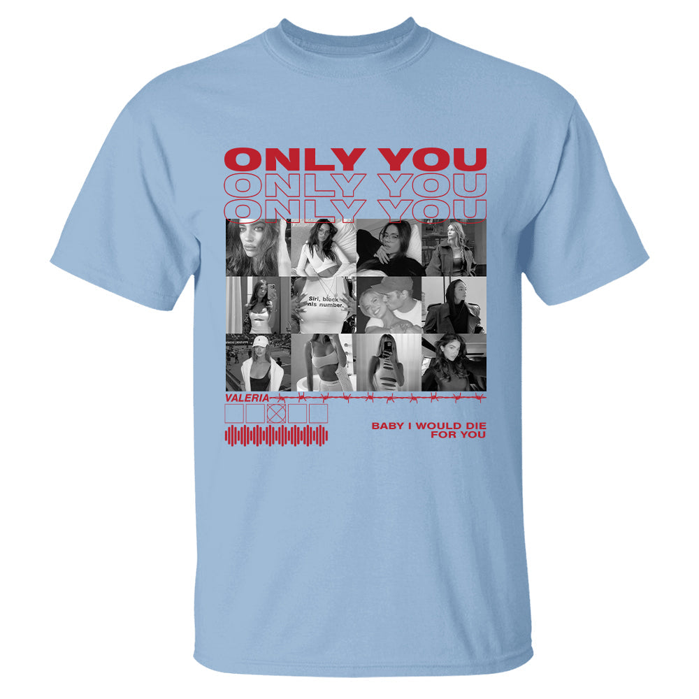 Only You Shirt, Only You Photo Shirt, Girlfriend Collage T-Shirt, Girlfriend Tshirt Only You, Valentines Custom Photo Shirt, Boyfriend Shirt Custom Photo Shirt