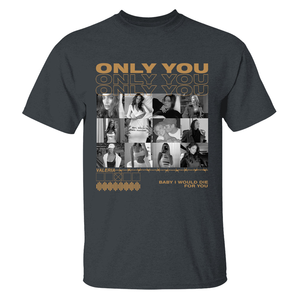 Only You Shirt, Only You Photo Shirt, Girlfriend Collage T-Shirt, Girlfriend Tshirt Only You, Valentines Custom Photo Shirt, Boyfriend Shirt Custom Photo Shirt