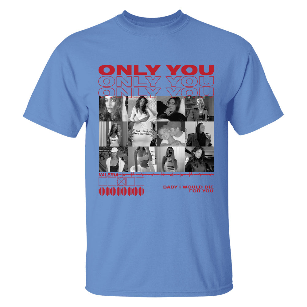 Only You Shirt, Only You Photo Shirt, Girlfriend Collage T-Shirt, Girlfriend Tshirt Only You, Valentines Custom Photo Shirt, Boyfriend Shirt Custom Photo Shirt