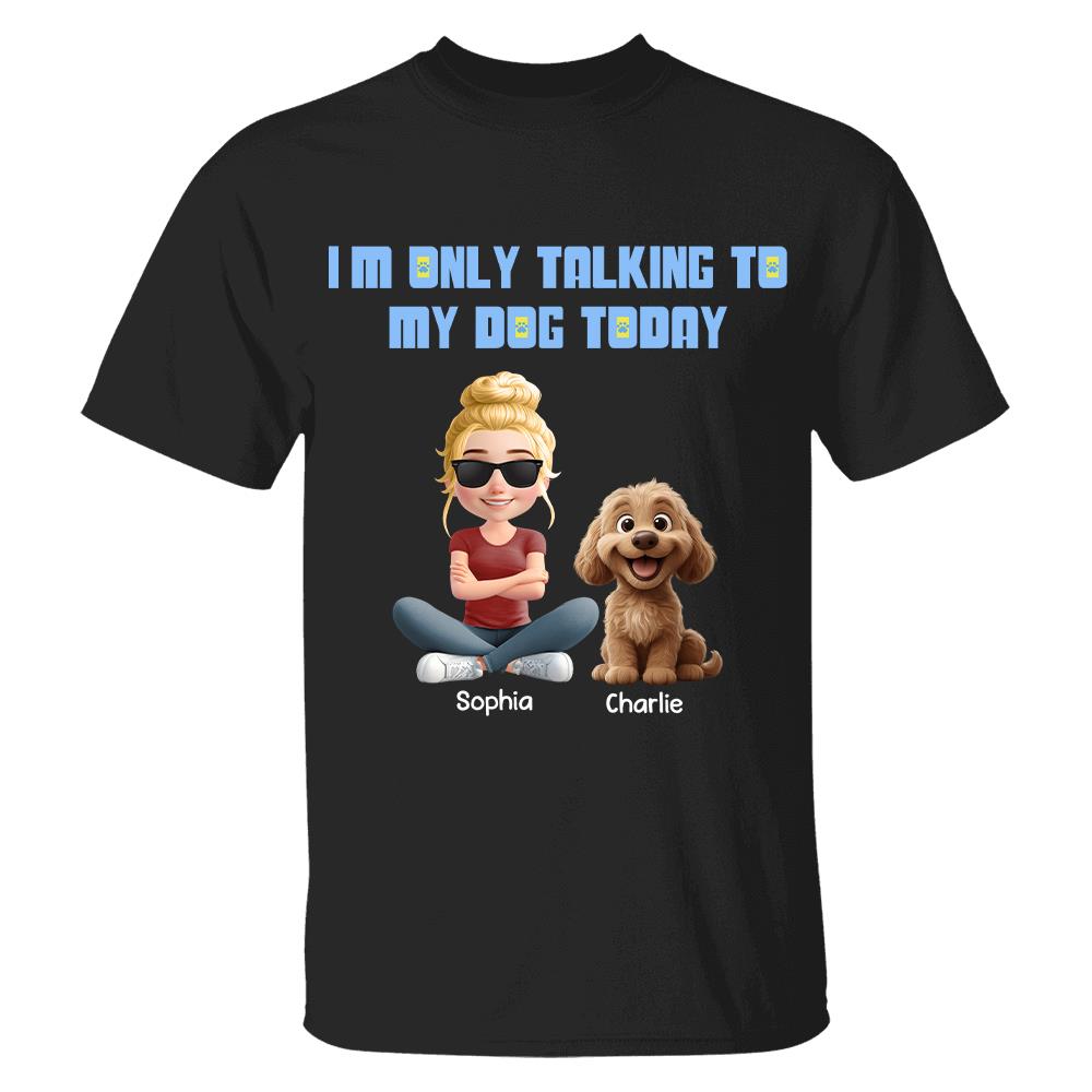 I'm Only Talking To My Dog Today, Personalized Shirt, Dog Lover Gift, Gift For Dog Mom, Dog Dad T1807
