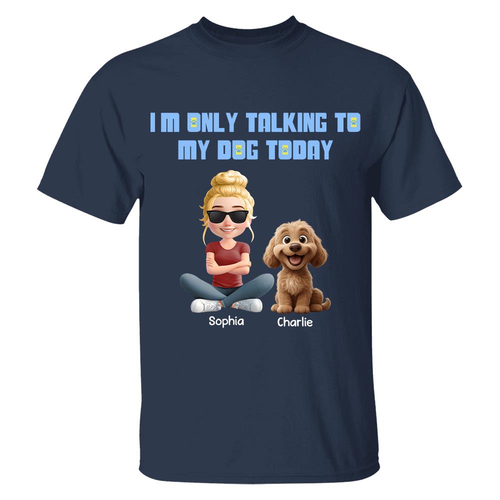 I'm Only Talking To My Dog Today, Personalized Shirt, Dog Lover Gift, Gift For Dog Mom, Dog Dad T1807