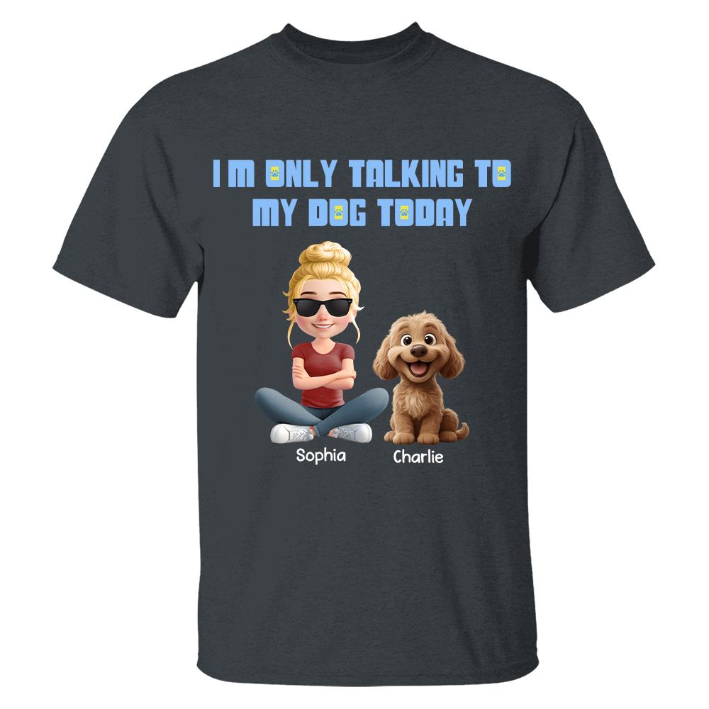 I'm Only Talking To My Dog Today, Personalized Shirt, Dog Lover Gift, Gift For Dog Mom, Dog Dad T1807