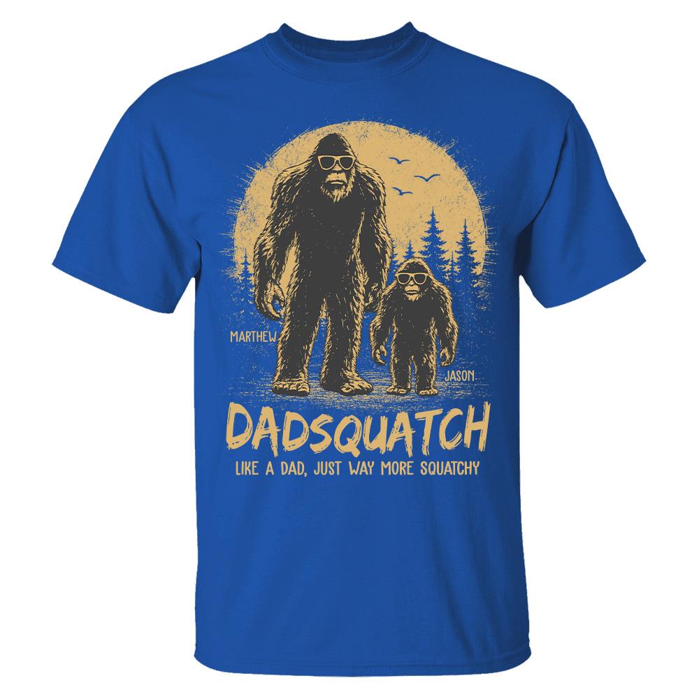 Custom Dadsquatch, Like A Dad, Just Way More Squatchy Shirt, Gift For Dad L0411 Hv01