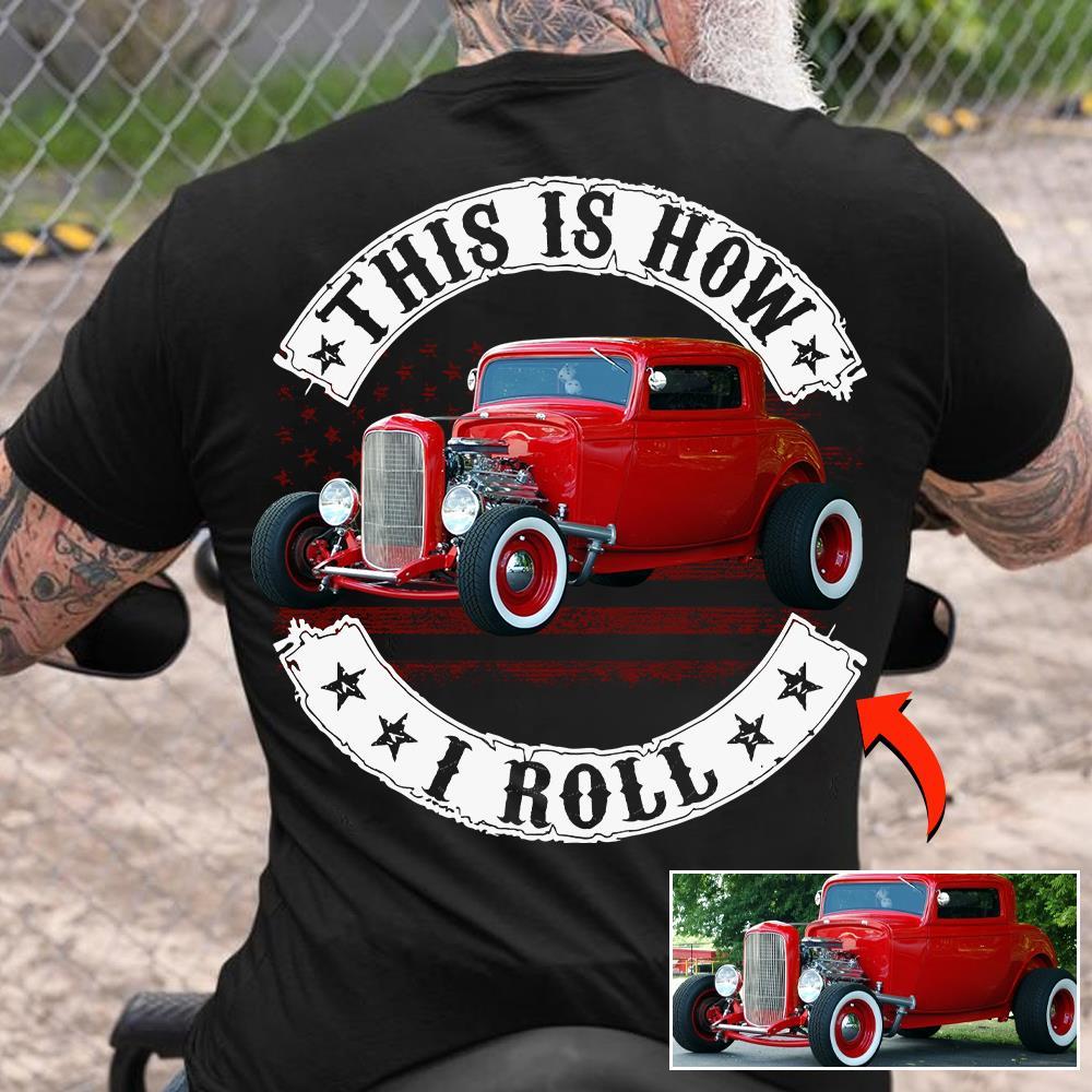 This Is How I Roll - Custom Photo Hot rod Car Shirt - Personalized Upload Vehicle Photo Nh00