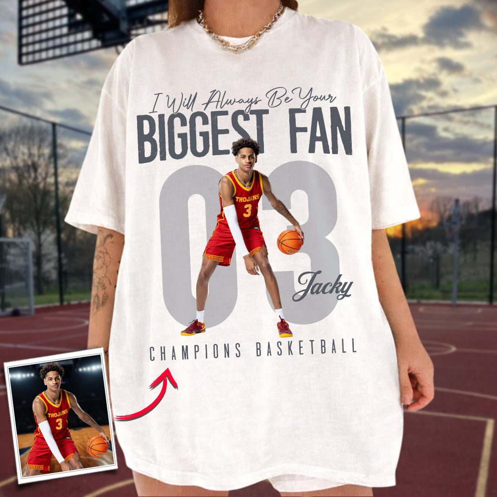 I'll Always Be Your Biggest Fan - Custom Photo Basketball Shirt - Gift For Basketball Mom, Dad, Family T1807 Li29