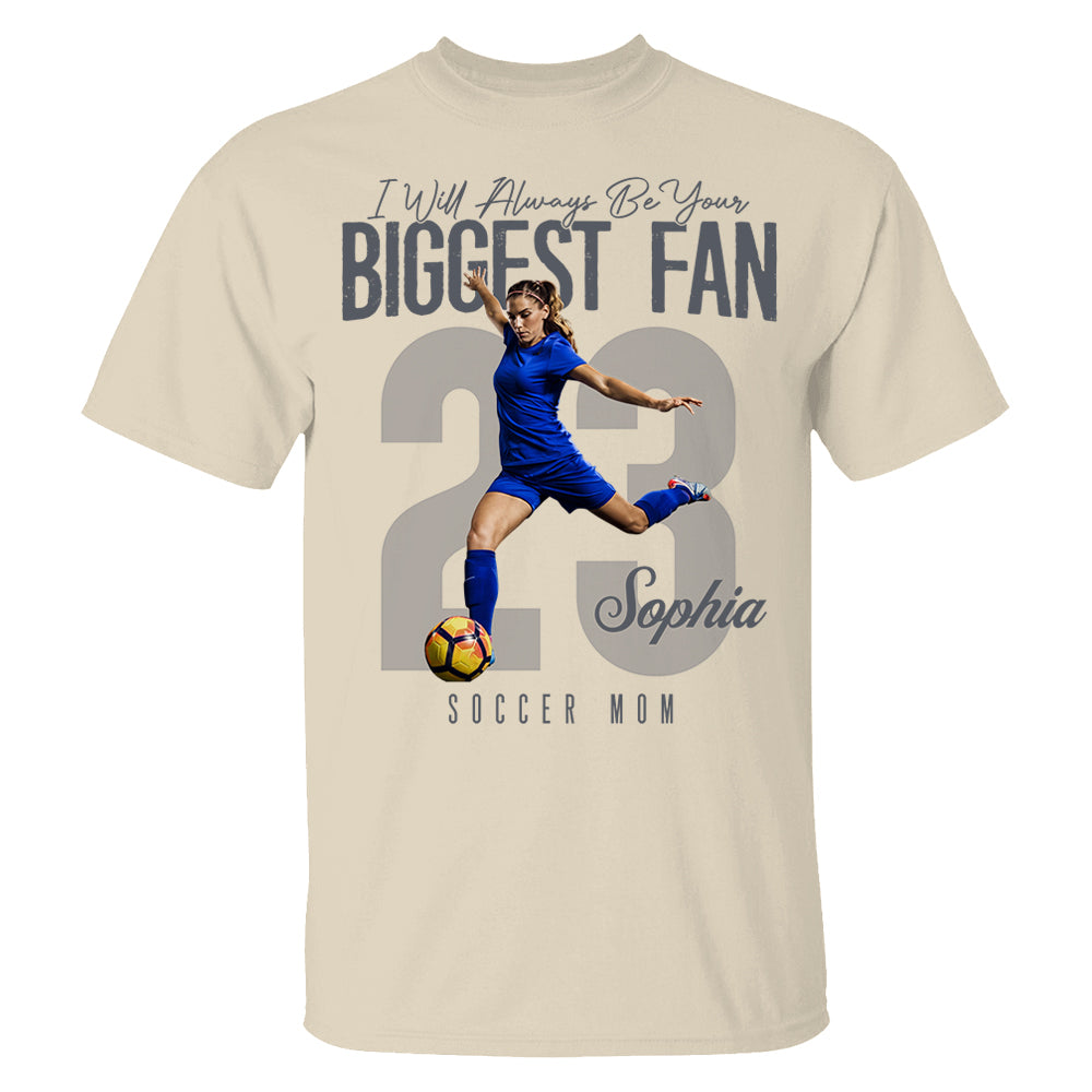 I'll Always Be Your Biggest Fan - Custom Photo Soccer Shirt - Gift For Soccer Mom, Dad, Family T1807 Li29