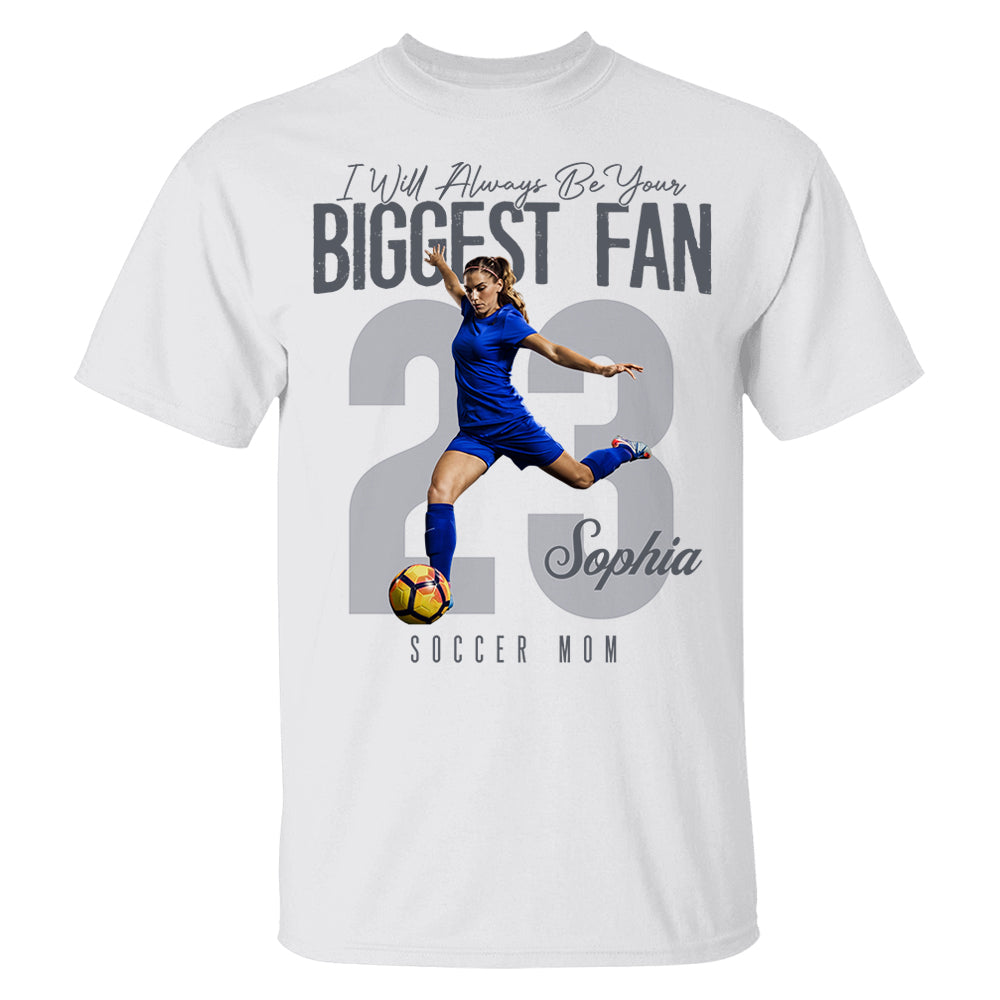I'll Always Be Your Biggest Fan - Custom Photo Soccer Shirt - Gift For Soccer Mom, Dad, Family T1807 Li29