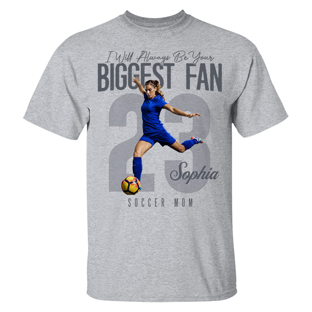 I'll Always Be Your Biggest Fan - Custom Photo Soccer Shirt - Gift For Soccer Mom, Dad, Family T1807 Li29