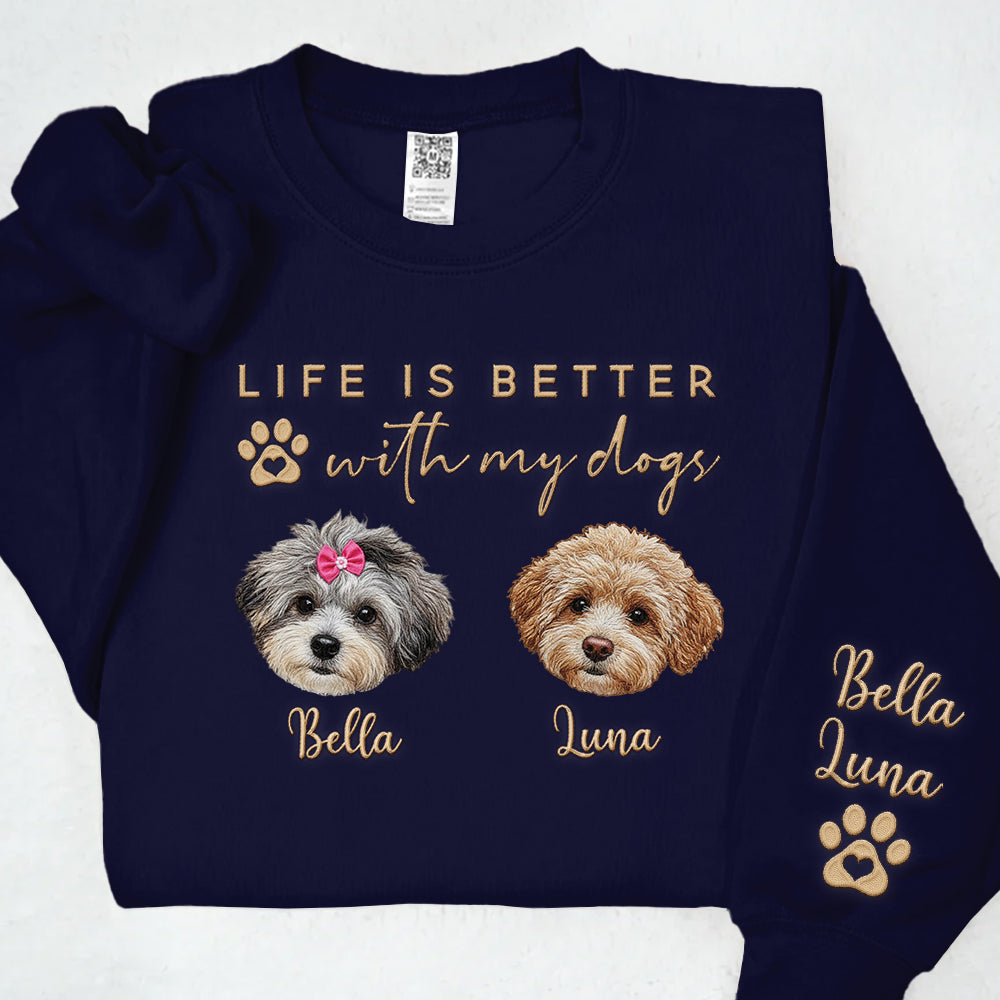 Embroidered Custom Life Is Better With My Dogs Shirt Sweatshirt With Dog Name On Sleeve, Gift For Dog Lover T1807 Li29