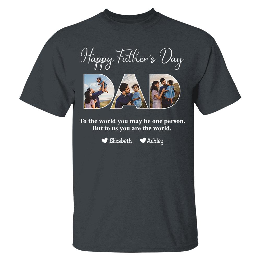 To The World You May Be One Person Dad, But To Me You Are The World - Personalized Tshirt Nh00