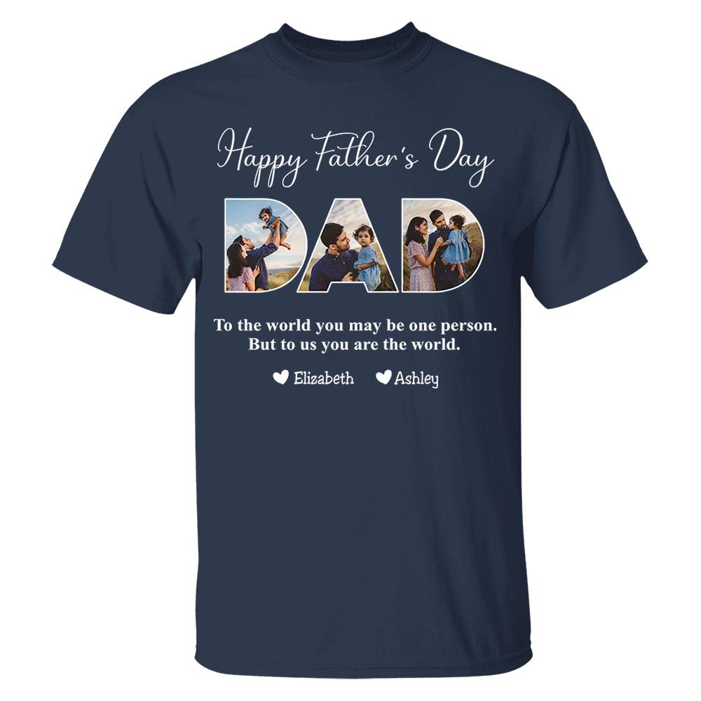 To The World You May Be One Person Dad, But To Me You Are The World - Personalized Tshirt Nh00