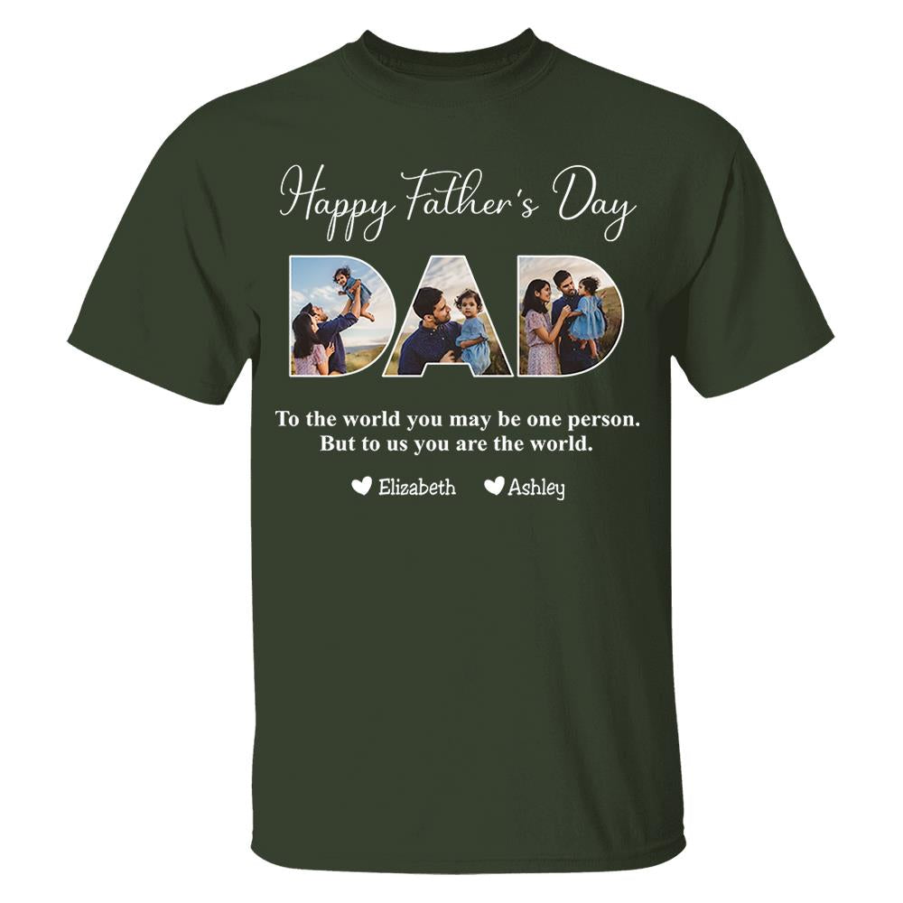 To The World You May Be One Person Dad, But To Me You Are The World - Personalized Tshirt Nh00