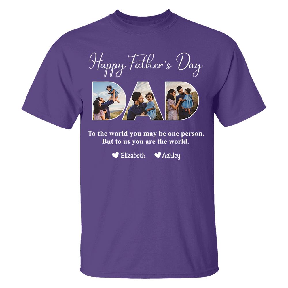 To The World You May Be One Person Dad, But To Me You Are The World - Personalized Tshirt Nh00