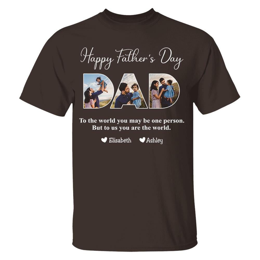 To The World You May Be One Person Dad, But To Me You Are The World - Personalized Tshirt Nh00