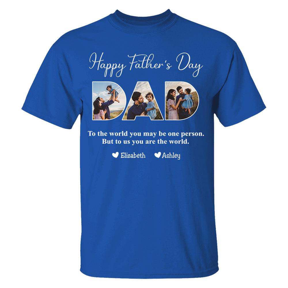 To The World You May Be One Person Dad, But To Me You Are The World - Personalized Tshirt Nh00
