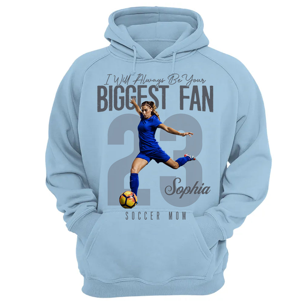 I'll Always Be Your Biggest Fan - Custom Photo Soccer Shirt - Gift For Soccer Mom, Dad, Family T1807 Li29