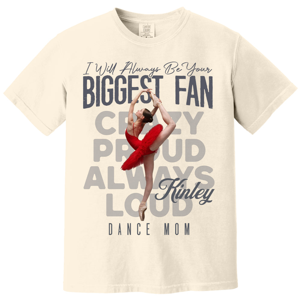 I'll Always Be Your Biggest Fan  - Custom Photo Dance Shirt - Dance Mom, Dad, Family Shirt T1807 Pt99