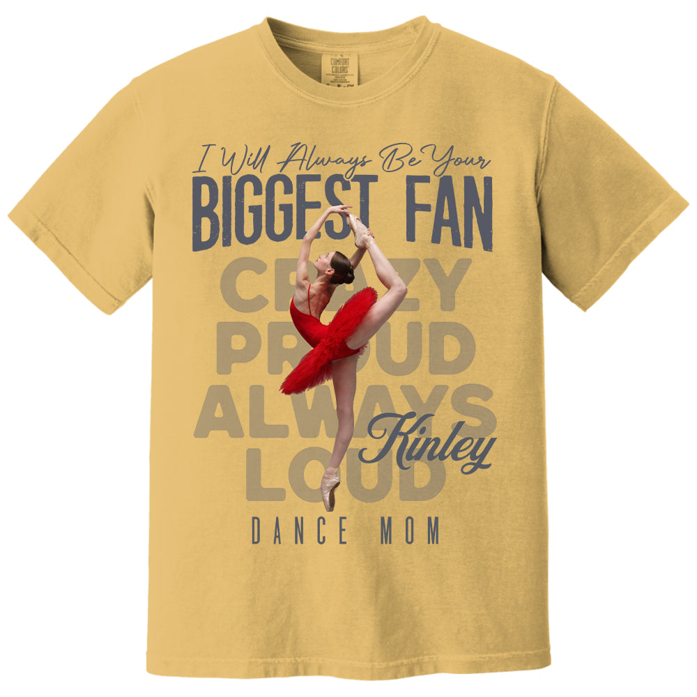 I'll Always Be Your Biggest Fan  - Custom Photo Dance Shirt - Dance Mom, Dad, Family Shirt T1807 Pt99