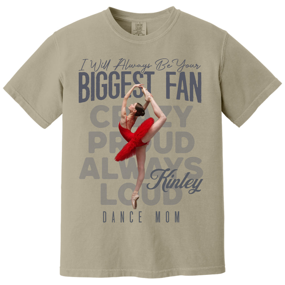 I'll Always Be Your Biggest Fan  - Custom Photo Dance Shirt - Dance Mom, Dad, Family Shirt T1807 Pt99