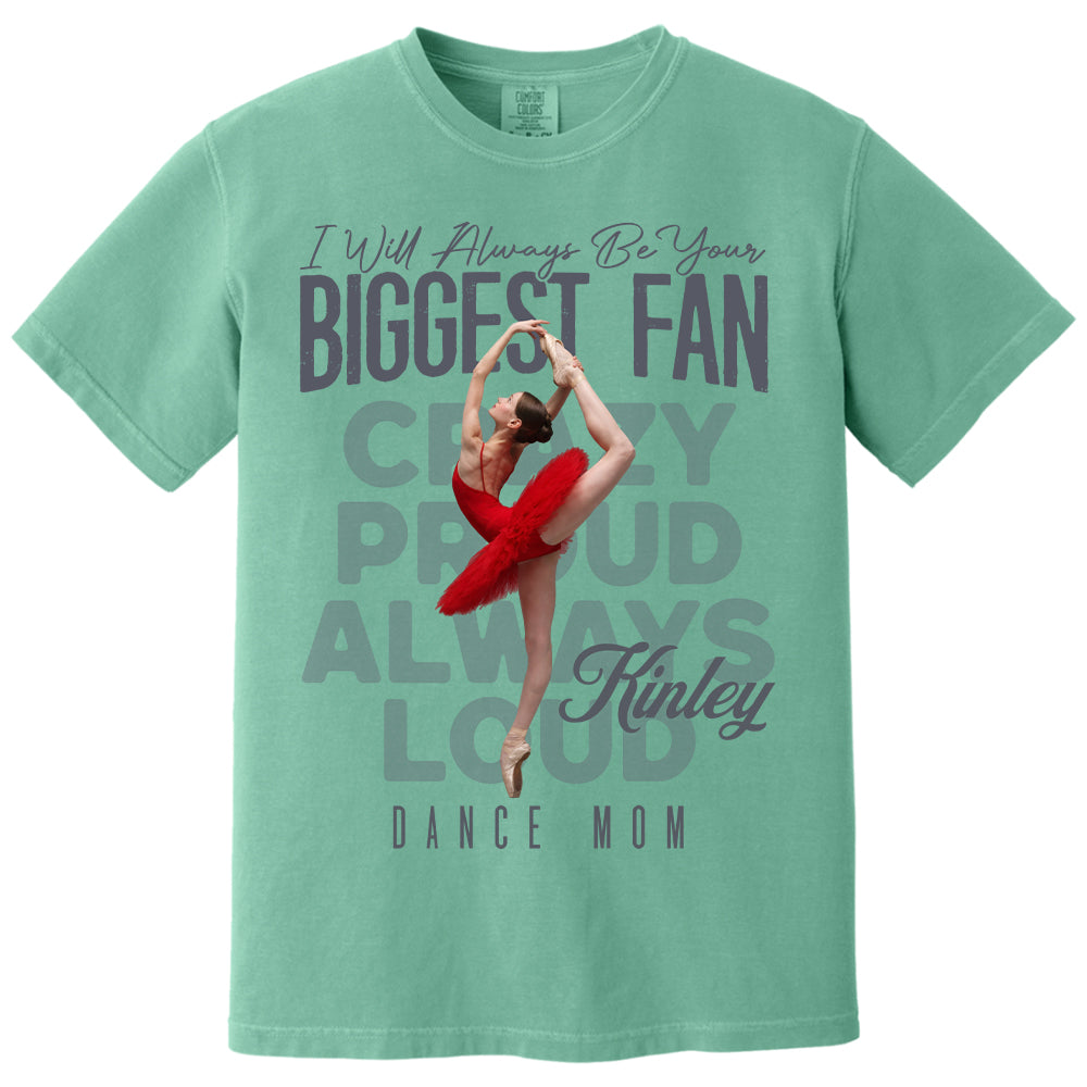 I'll Always Be Your Biggest Fan  - Custom Photo Dance Shirt - Dance Mom, Dad, Family Shirt T1807 Pt99