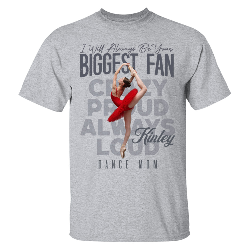I'll Always Be Your Biggest Fan  - Custom Photo Dance Shirt - Dance Mom, Dad, Family Shirt T1807 Pt99