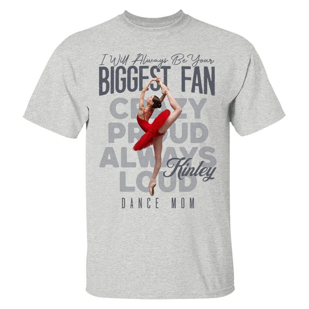I'll Always Be Your Biggest Fan  - Custom Photo Dance Shirt - Dance Mom, Dad, Family Shirt T1807 Pt99