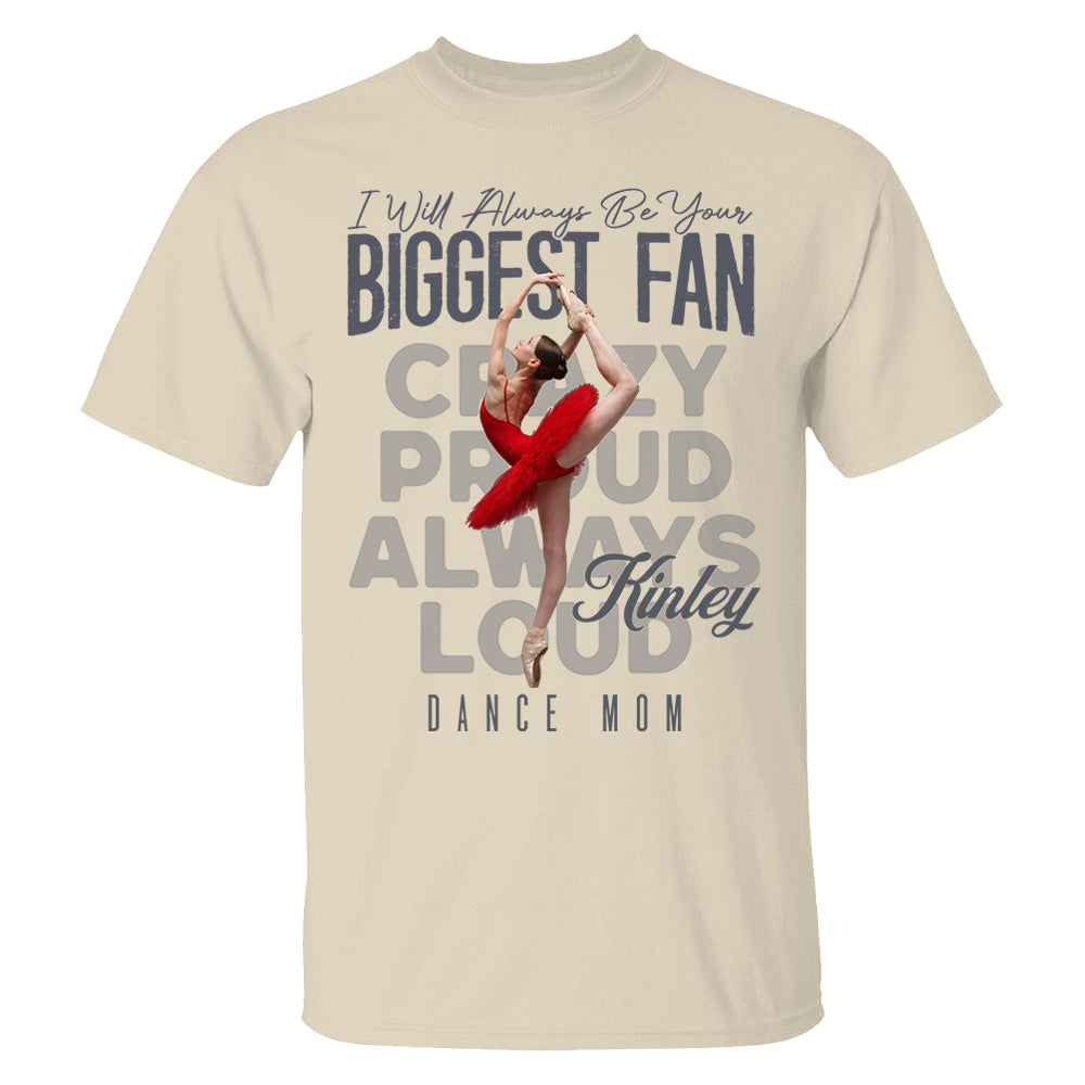 I'll Always Be Your Biggest Fan  - Custom Photo Dance Shirt - Dance Mom, Dad, Family Shirt T1807 Pt99