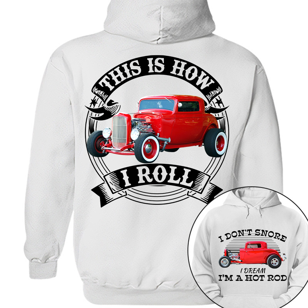 I Dont Snore I Dream Im A Hot Rod - This is How I Roll - Custom Photo Car Shirrt A2110