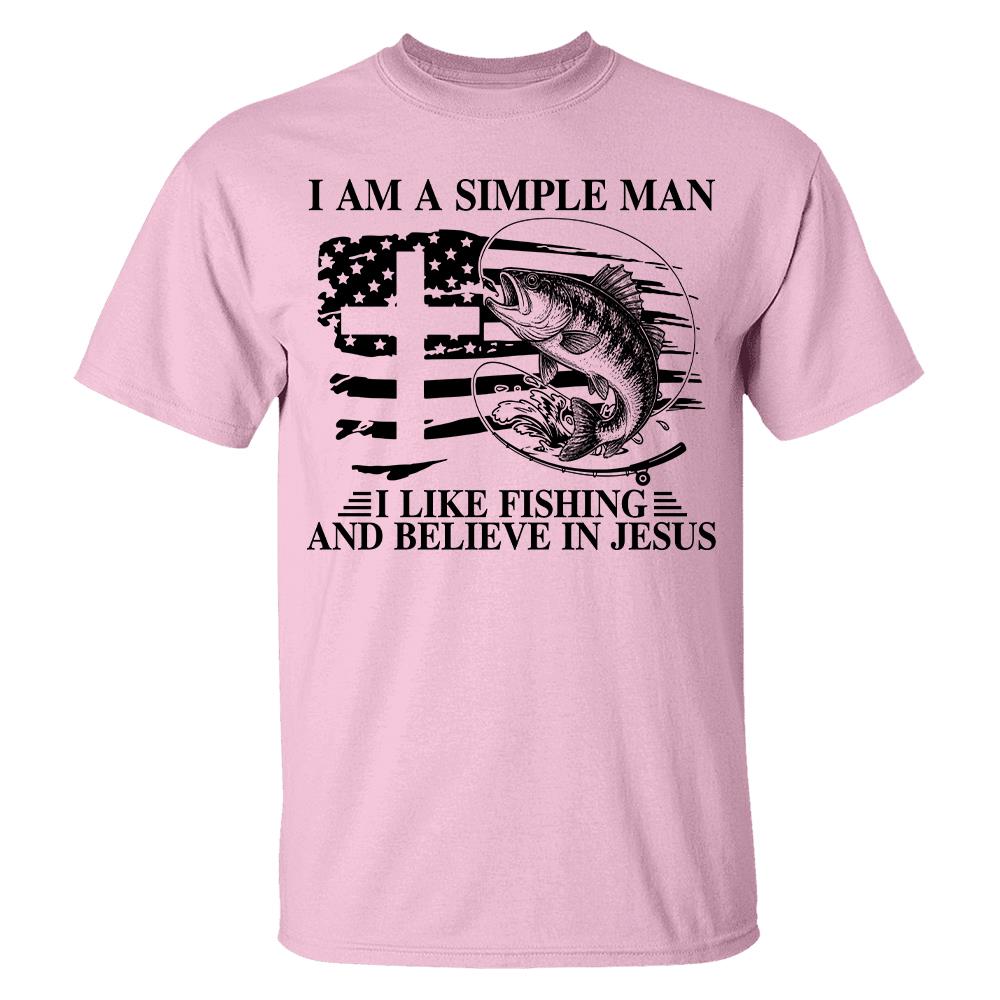 I Am A Simple Man I Like Fishing and Believe in Jesus Shirt, Christian Fisher Shirt, Jesus Fishing Shirt Na02 Hv01