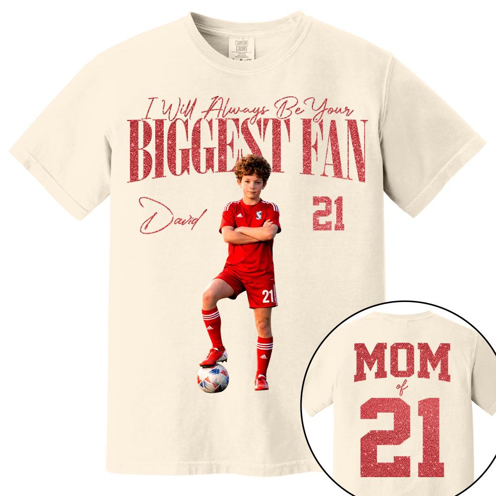I'll Always Be Your Biggest Fan - Custom Photo Player Soccer - Personalized Soccer Mom Shirt T1807