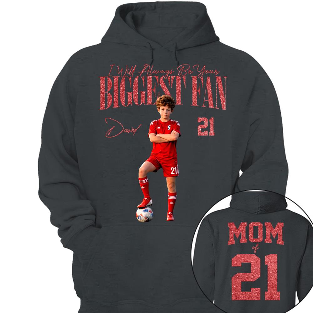 I'll Always Be Your Biggest Fan - Custom Photo Player Soccer - Personalized Soccer Mom Shirt T1807