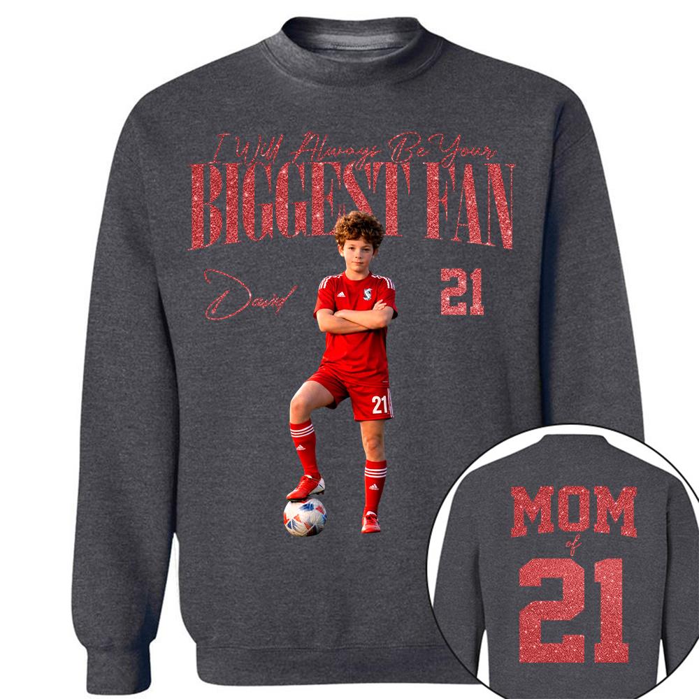 I'll Always Be Your Biggest Fan - Custom Photo Player Soccer - Personalized Soccer Mom Shirt T1807
