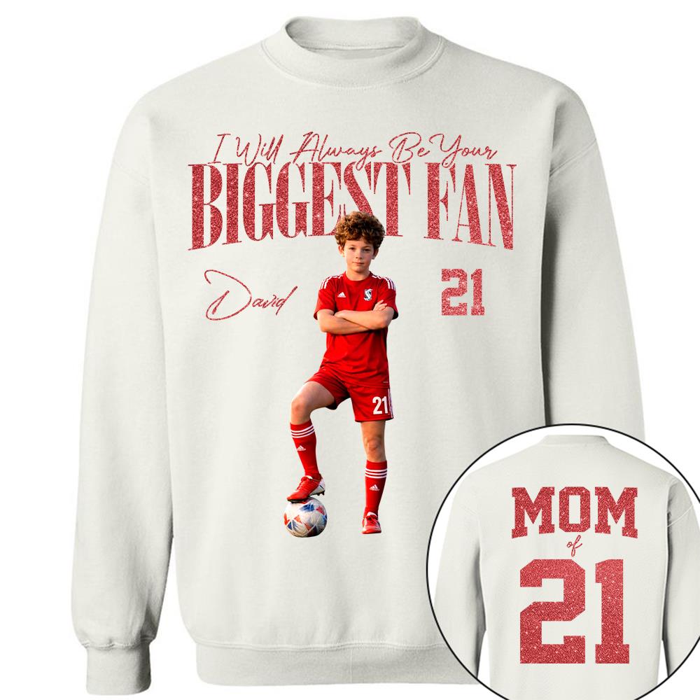 I'll Always Be Your Biggest Fan - Custom Photo Player Soccer - Personalized Soccer Mom Shirt T1807