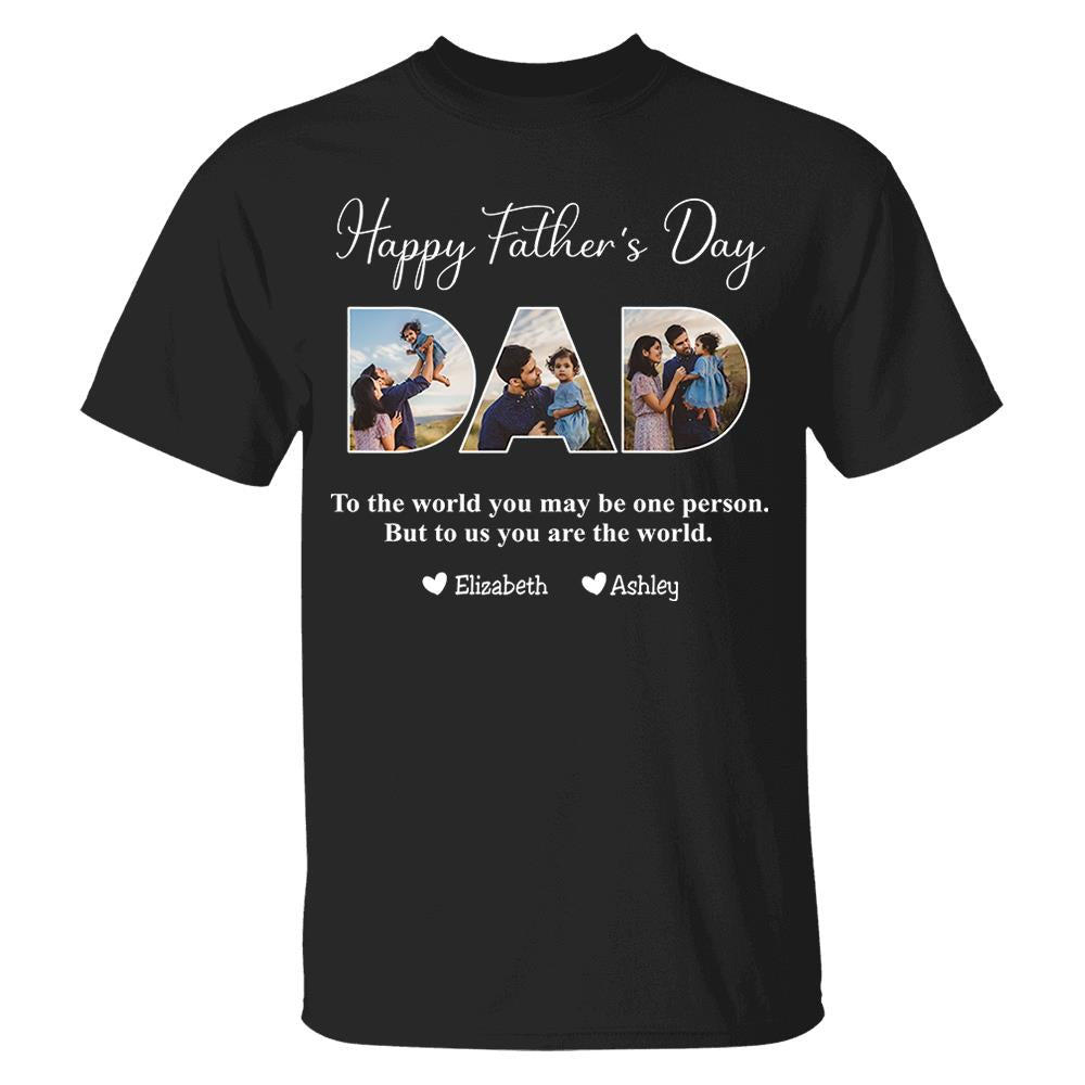 To The World You May Be One Person Dad, But To Me You Are The World - Personalized Tshirt Nh00