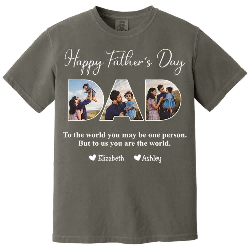 To The World You May Be One Person Dad, But To Me You Are The World - Personalized Tshirt Nh00