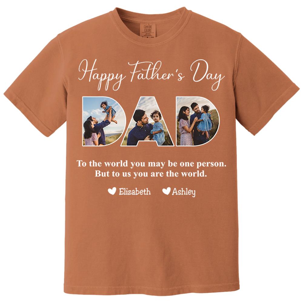 To The World You May Be One Person Dad, But To Me You Are The World - Personalized Tshirt Nh00